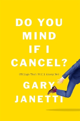 Do You Mind If I Cancel?: (Things That Still Annoy Me) by Gary Janetti