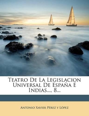 Teatro De La Legislacion Universal De España E Indias..., 8... book