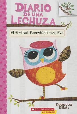 Diario de Una Lechuza #1: El Festival Florestástico de Eva (Eva's Treetop Festival): Un Libro de la Serie Branches Volume 1 book