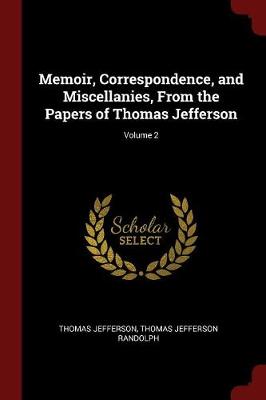 The Memoir, Correspondence, and Miscellanies, from the Papers of Thomas Jefferson; Volume 2 by Thomas Jefferson