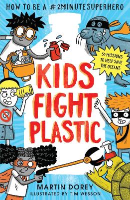 Kids Fight Plastic: How to be a #2minutesuperhero by Martin Dorey