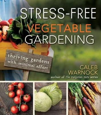 Stress-Free Vegetable Gardening: Thriving Gardens with Minimal Effort book