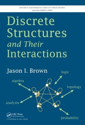 Discrete Structures and Their Interactions by Jason I. Brown