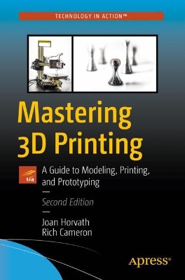 Mastering 3D Printing: A Guide to Modeling, Printing, and Prototyping book