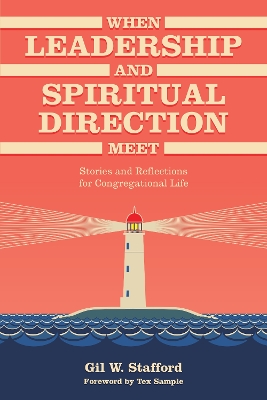 When Leadership and Spiritual Direction Meet by Gil W. Stafford