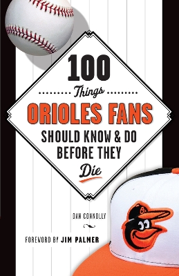 100 Things Orioles Fans Should Know & Do Before They Die book