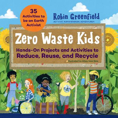 Zero Waste Kids: Hands-On Projects and Activities to Reduce, Reuse, and Recycle book