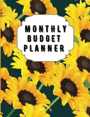 Monthly Budget Planner: Sunflower Monthly Expense Log, Debt Tracker, Financial Goal Planner, Savings Trackers, Assets Log, Year in Review Logs book