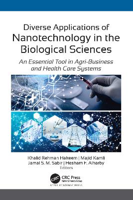 Diverse Applications of Nanotechnology in the Biological Sciences: An Essential Tool in Agri-Business and Health Care Systems by Khalid Rehman Hakeem