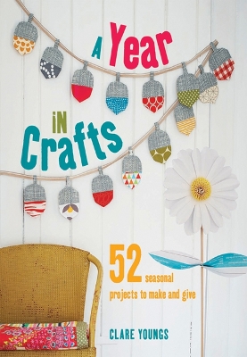 A Year in Crafts: 52 Seasonal Projects to Make and Give book