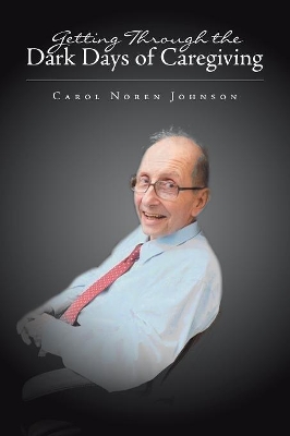 Getting Through the Dark Days of Caregiving by Carol Noren Johnson