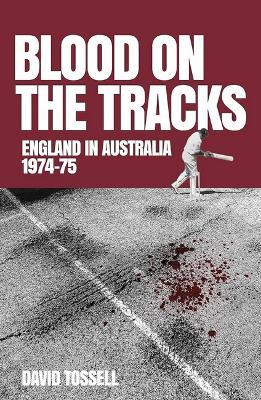 Blood on the Tracks: England in Australia: The 1974-75 Ashes book