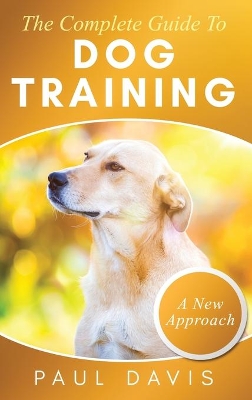 The Complete Guide To Dog Training A How-To Set of Techniques and Exercises for Dogs of Any Species and Ages book