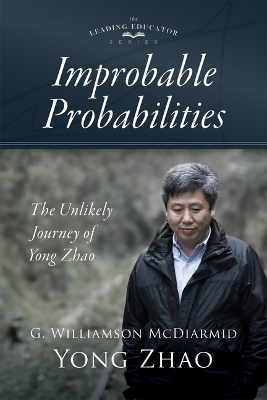 Improbable Probabilities: The Unlikely Journey of Yong Zhao (a Memoir about Growth and Development in Educational Leadership and Equity) book