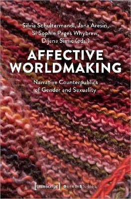 Affective Worldmaking: Narrative Counterpublics of Gender and Sexuality book