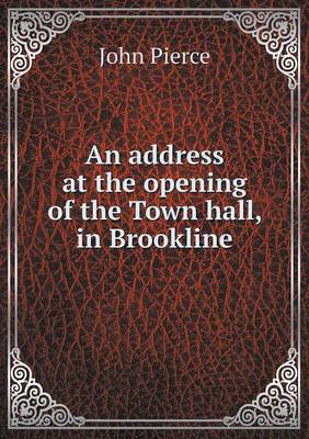 Address at the Opening of the Town Hall, in Brookline by John Pierce