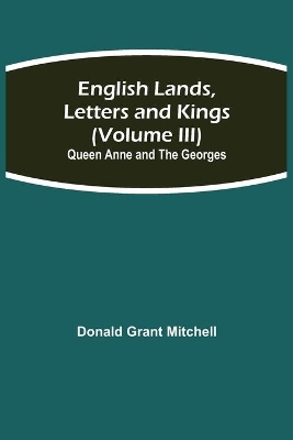 English Lands, Letters and Kings (Volume III): Queen Anne and the Georges book