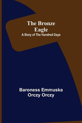 The Bronze Eagle: A Story of the Hundred Days book