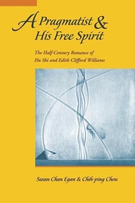 A Pragmatist and His Free Spirit: The Half-Century Romance of Hu Shi and Edith Clifford Williams book