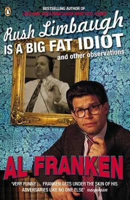 Rush Limbaugh is a Big Fat Idiot: And Other Observations by Al Franken