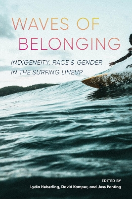 Waves of Belonging: Indigeneity, Race, and Gender in the Surfing Lineup book
