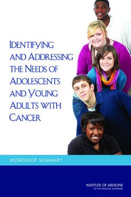 Identifying and Addressing the Needs of Adolescents and Young Adults with Cancer: Workshop Summary book