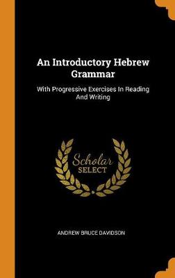 An Introductory Hebrew Grammar: With Progressive Exercises in Reading and Writing by Andrew Bruce Davidson