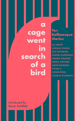 A Cage Went in Search of a Bird: Ten Kafkaesque Stories by Ali Smith
