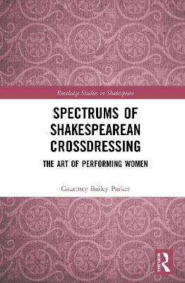 Spectrums of Shakespearean Crossdressing: The Art of Performing Women book