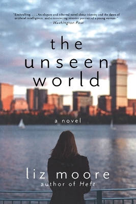 The The Unseen World: A Novel by Liz Moore