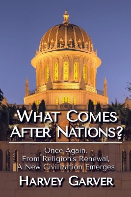 What Comes After Nations?: Once Again, From Religions's Renewal, A New Civilization Emerges. book