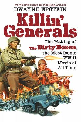 Killin' Generals: The Making of The Dirty Dozen, the Most Iconic WWII Movie of All Time book