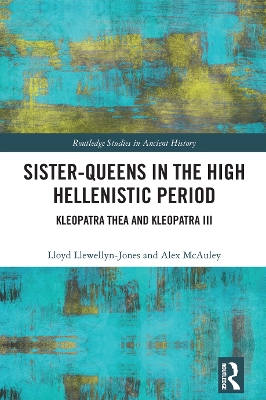 Sister-Queens in the High Hellenistic Period: Kleopatra Thea and Kleopatra III by Lloyd Llewellyn-Jones