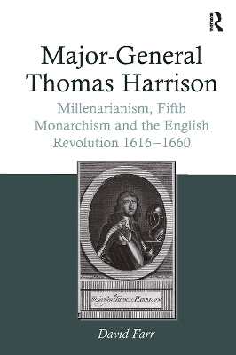 Major-General Thomas Harrison: Millenarianism, Fifth Monarchism and the English Revolution 1616-1660 by David Farr