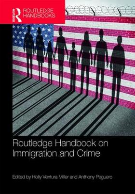 Routledge Handbook on Immigration and Crime by Holly Ventura Miller