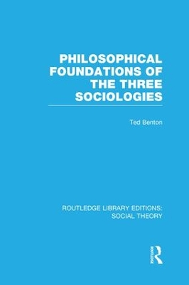 Philosophical Foundations of the Three Sociologies by Ted Benton