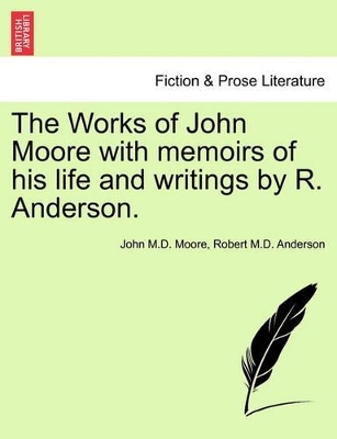 The Works of John Moore with Memoirs of His Life and Writings by R. Anderson. by John M D Moore