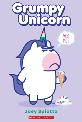 Grumpy Unicorn: Why Me? by Joey Spiotto