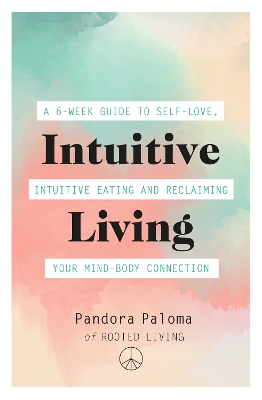 Intuitive Living: A 6-week guide to self-love, intuitive eating and reclaiming your mind-body connection book