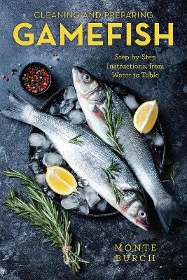 Cleaning and Preparing Gamefish: Step-by-Step Instructions, from Water to Table book