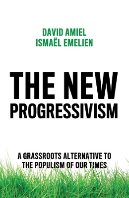 The New Progressivism: A Grassroots Alternative to the Populism of our Times by David Amiel