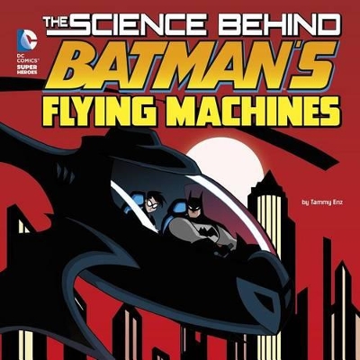 The Science Behind Batman's Flying Machines by Tammy Enz