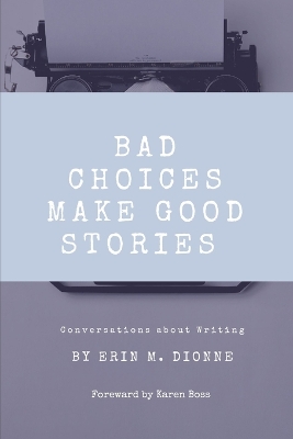 Bad Choices Make Good Stories: Conversations About Writing book