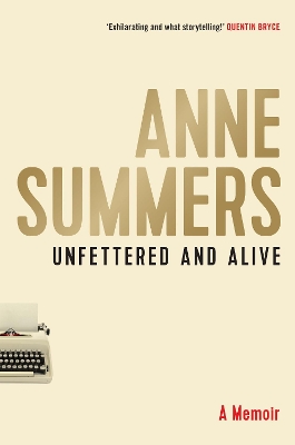 Unfettered and Alive: A memoir by Anne Summers