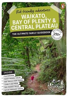 Kid-friendly Adventures Waikato, Bay of Plenty and Central Plateau: The Ultimate Family Guidebook book
