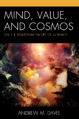 Mind, Value, and Cosmos: On the Relational Nature of Ultimacy by Andrew M. Davis
