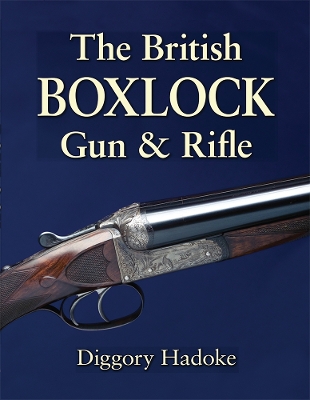 The British Boxlock Gun & Rifle by Diggory Hadoke