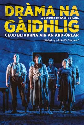 Dràma na Gàidhlig: Ceud Bliadhna air an Àrd-ùrlar: A Century of Gaelic Drama book