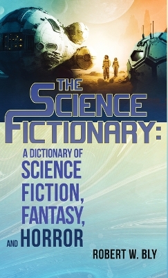 The Science Fictionary: A Dictionary of Science Fiction, Fantasy, and Horror by Robert W Bly