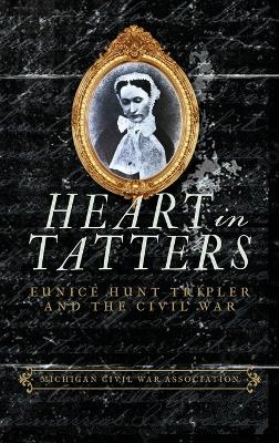 Heart in Tatters: Eunice Hunt Tripler and the Civil War book